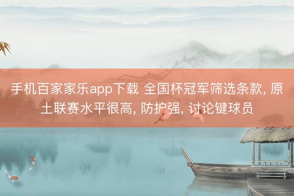 手機百家家樂app下載 全國杯冠軍篩選條款， 原土聯賽水平很高， 防護強， 討論鍵球員