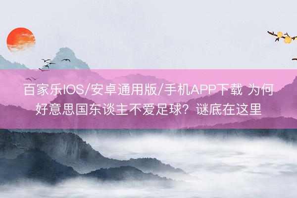 百家樂IOS/安卓通用版/手機APP下載 為何好意思國東談主不愛足球？謎底在這里